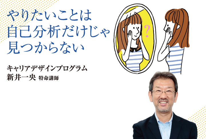 やりたいことは自己分析だけじゃ見つからない。キャリアデザインプログラム 新井 一央 特命講師