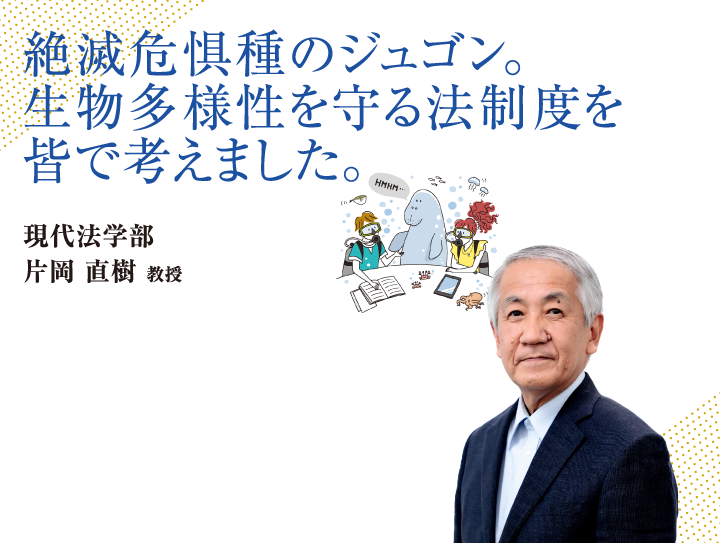 絶滅危惧種のジュゴン。生物多様性を守る法制度を皆で考えました。現代法学部 片岡 直樹 教授