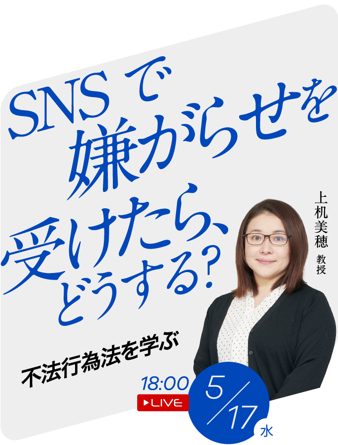 SNSで嫌がらせを受けたら、どうする？ 不法行為法を学ぶ 上机美穂教授 5/17(水) 18:00 LIVE